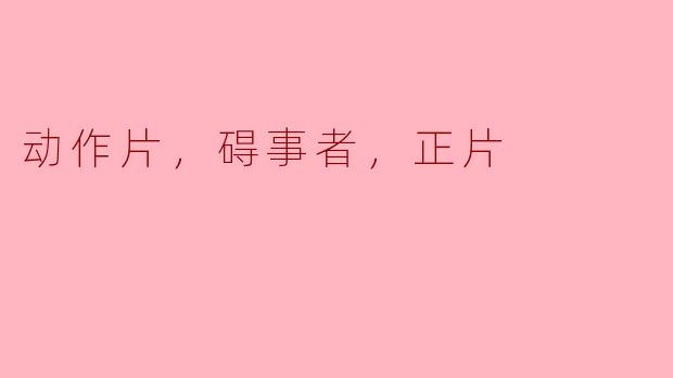 动作片中的“碍事者”：正片里的不速之客