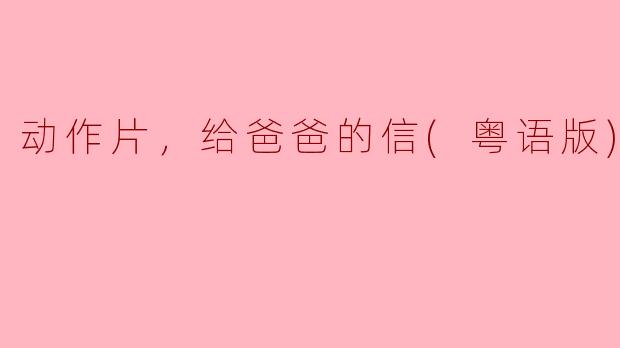 你觉得《动作片，给爸爸的信》这部粤语电影表现如何？