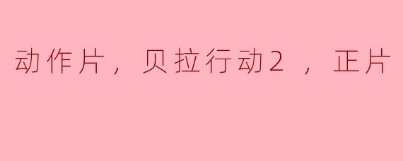 ### 动作片《贝拉行动2》：燃情再起，智勇双全