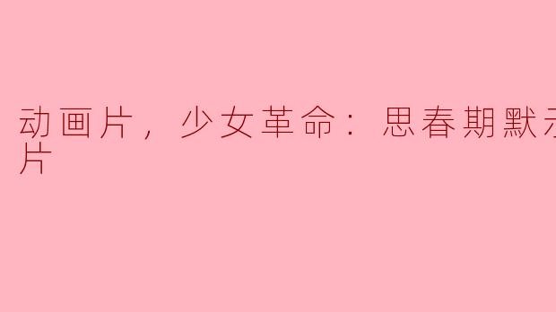 动画片《少女革命：思春期默示录》的主要内容和主题是什么？**