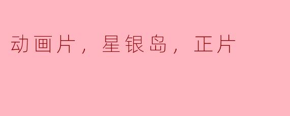 动画片《星银岛》的正片主要讲述了什么故事？