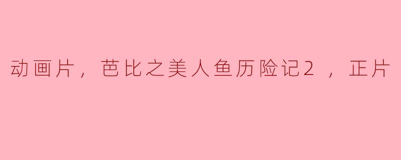 动画片《芭比之美人鱼历险记2》的主要故事情节是什么？