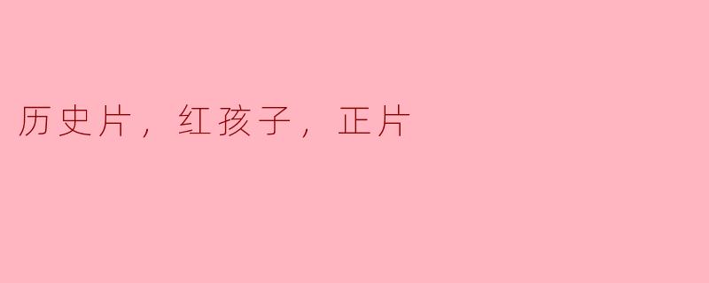 穿越时空的回忆——《红孩子》历史片的深刻反思