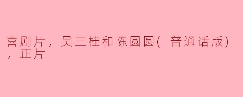 喜剧片，吴三桂和陈圆圆(普通话版)，正片