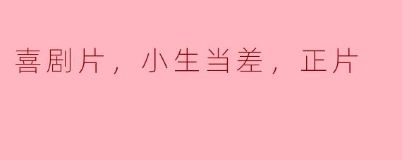 喜剧片，小生当差，正片