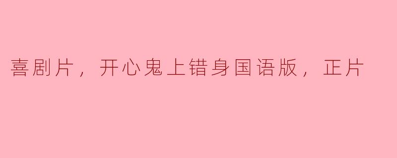 重温经典喜剧《开心鬼上错身》：欢乐与感动并存的电影之旅