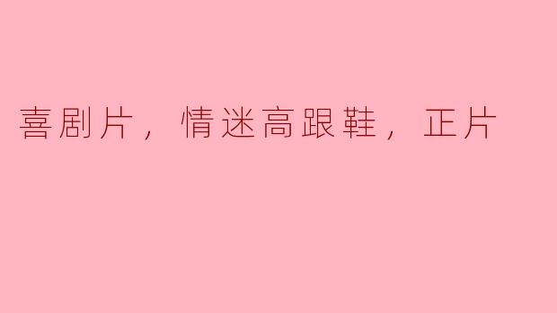 喜剧片，情迷高跟鞋，正片