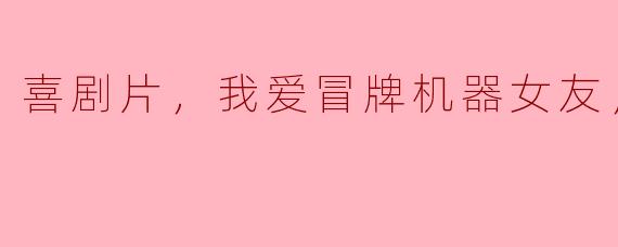 你觉得《我爱冒牌机器女友》这部喜剧片有什么特别之处？