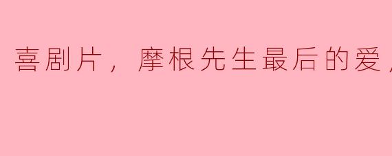 ### 探索生命的最后一段旅程——《摩根先生最后的爱》