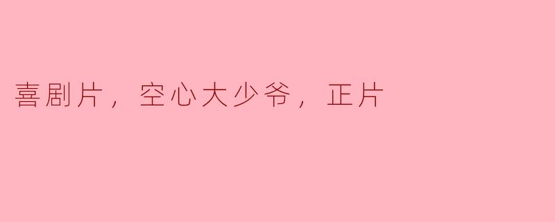 喜剧片，空心大少爷，正片