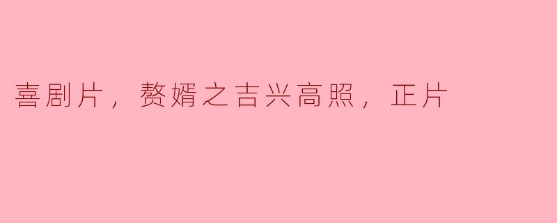 喜剧片《赘婿之吉兴高照》：轻松幽默中的人生启示