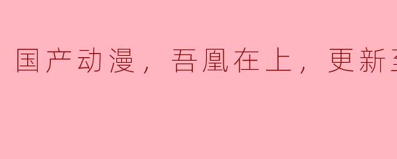 国产动漫《吾凰在上》到目前为止更新到第49集，有哪些值得关注的角色和剧情发展？