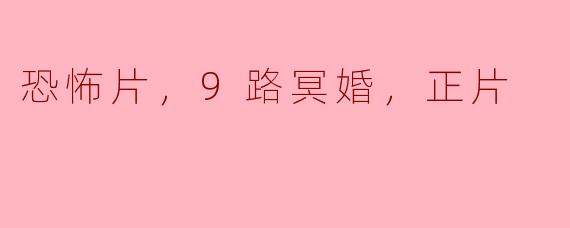 电影《9路冥婚》的主要情节是什么？**