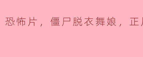 ### 恐怖片中的异次元魅影——《僵尸脱衣舞娘》的惊悚之旅