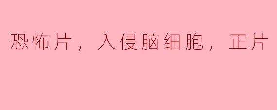 恐怖片的魅力：入侵脑细胞的正片体验