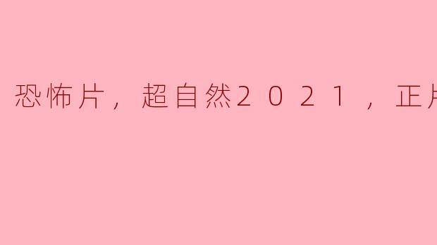 恐怖片，超自然2021，正片