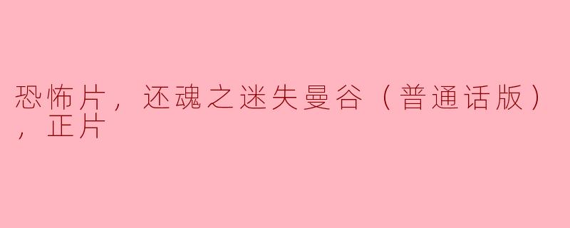 恐怖片，还魂之迷失曼谷（普通话版），正片