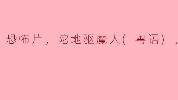 陀地驱魔人（粤语）这部恐怖片讲述了什么故事？