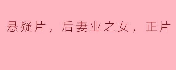 电影《后妻业之女》讲述了一个怎样的悬疑故事？****