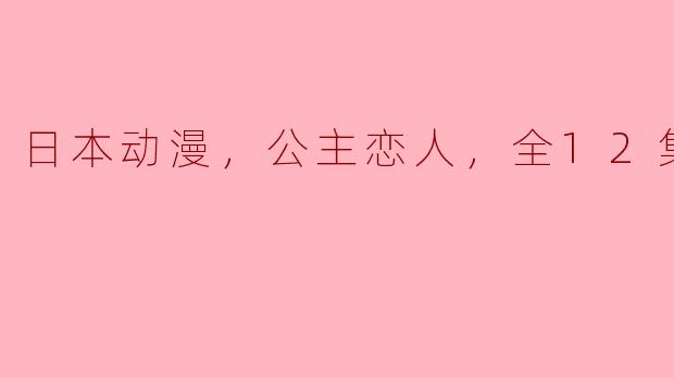日本动漫《公主恋人》的主要剧情和主题是什么？**