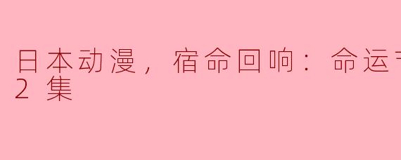 日本动漫，宿命回响：命运节拍，全12集