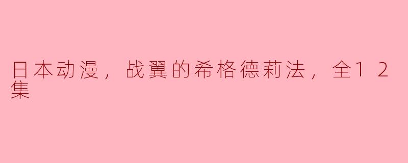 日本动漫，战翼的希格德莉法，全12集
