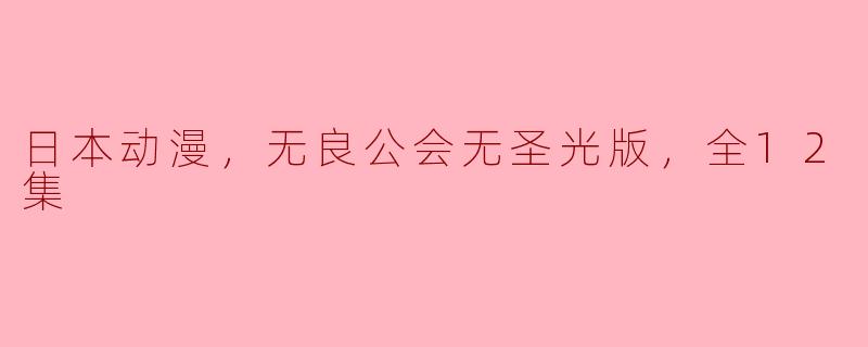 探秘《无良公会无圣光版》：日本动漫的另类魅力