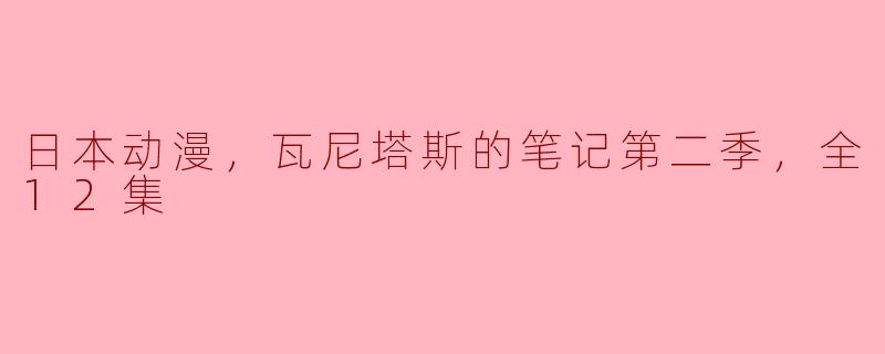 日本动漫，瓦尼塔斯的笔记第二季，全12集