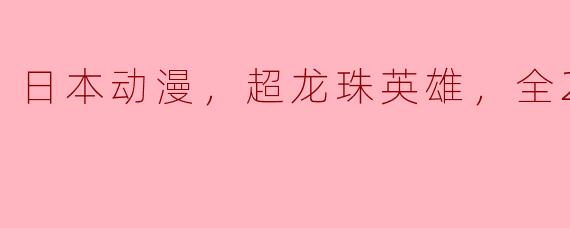 日本动漫，超龙珠英雄，全20集