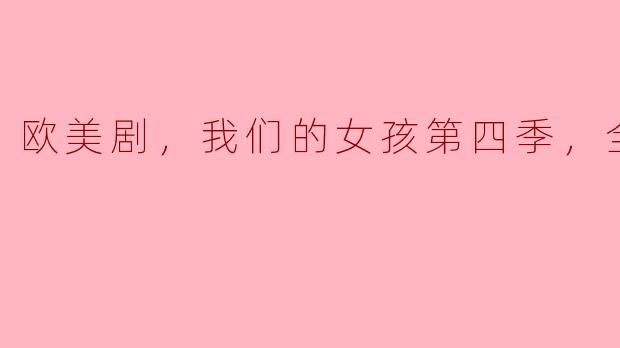 欧美剧《我们的女孩》第四季共多少集？主要讲述了什么内容？
