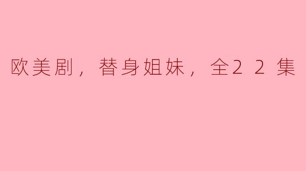 欧美剧，替身姐妹，全22集