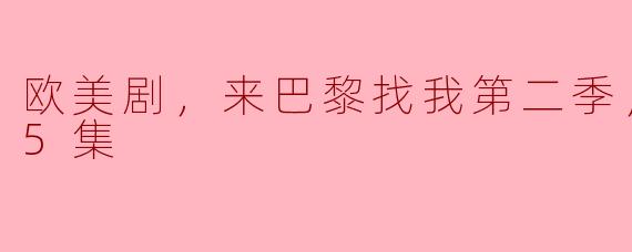 欧美剧，来巴黎找我第二季，更新至25集