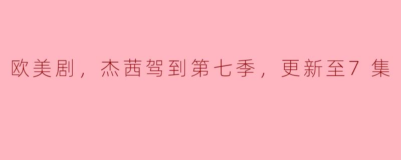 欧美剧《杰茜驾到》第七季更新到哪几集了？  