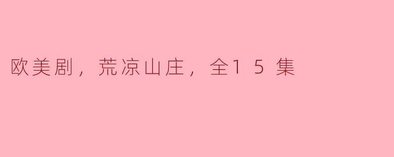 ### 荒凉山庄：一场关于人性与生存的欧美剧盛宴