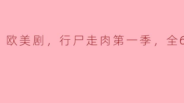 欧美剧《行尸走肉》第一季有多少集？主要讲述了什么内容？
