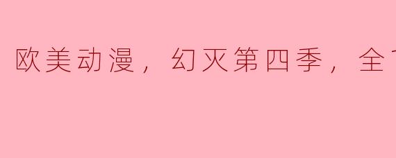 欧美动漫，幻灭第四季，全10集