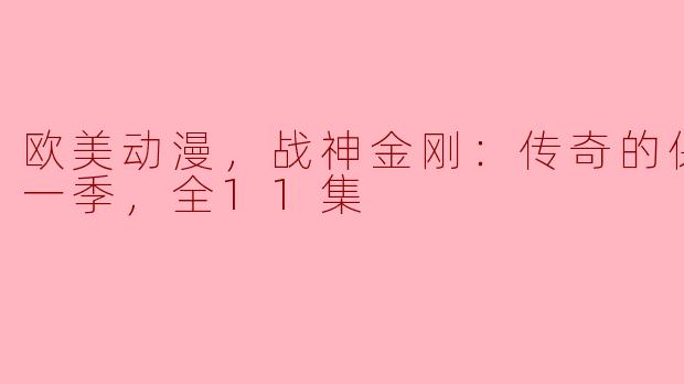 欧美动漫，战神金刚：传奇的保护神第一季，全11集