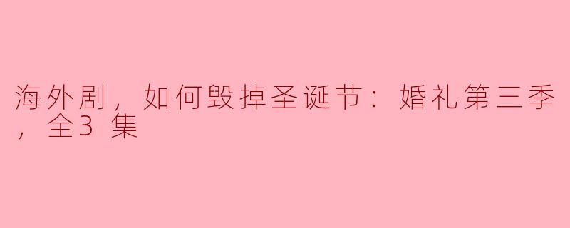 海外剧如何毁掉圣诞节：《婚礼》第三季全3集吐槽