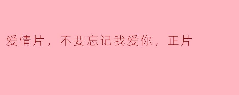 电影《不要忘记我爱你》的主要情节是什么？