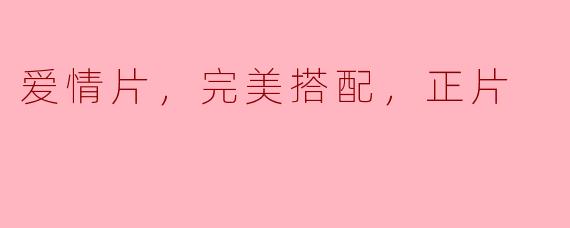 爱情片，完美搭配，正片