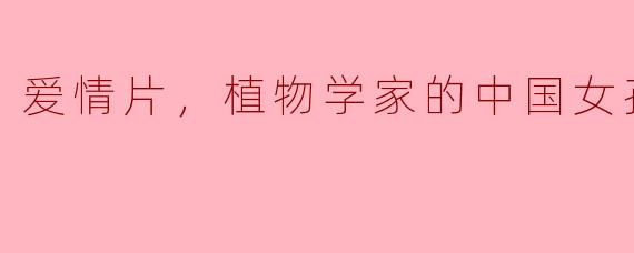 《爱的绽放：植物学家的中国女孩》