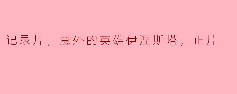 记录片，意外的英雄伊涅斯塔，正片