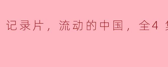 浸润心灵的影像：纪录片《流动的中国》全4集探秘