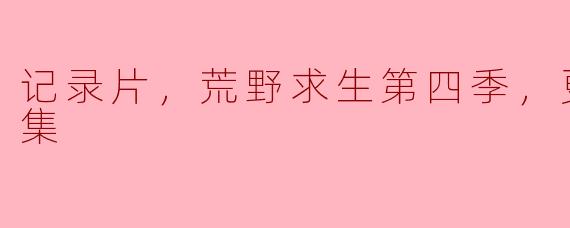 记录片，荒野求生第四季，更新至13集