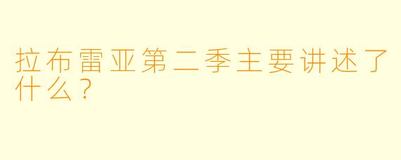 拉布雷亚第二季主要讲述了什么？