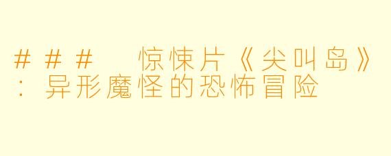 ### 惊悚片《尖叫岛》：异形魔怪的恐怖冒险