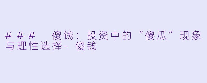 ### 傻钱：投资中的“傻瓜”现象与理性选择-傻钱