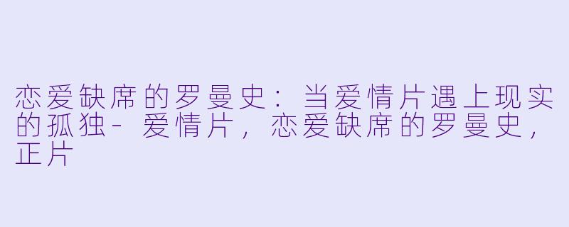 恋爱缺席的罗曼史：当爱情片遇上现实的孤独-爱情片，恋爱缺席的罗曼史，正片