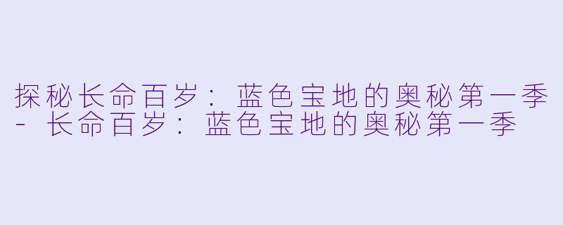 探秘长命百岁：蓝色宝地的奥秘第一季