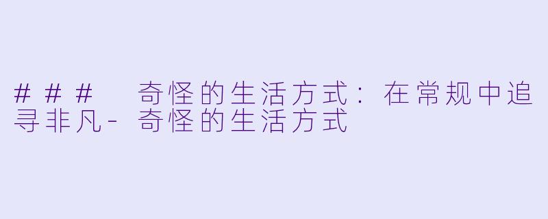 ### 奇怪的生活方式：在常规中追寻非凡-奇怪的生活方式